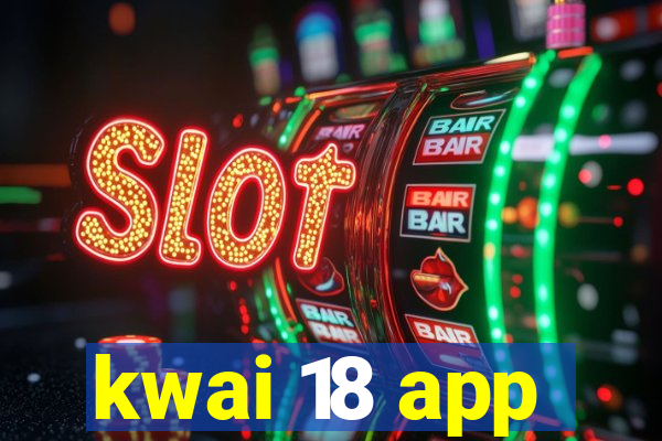 kwai 18 app